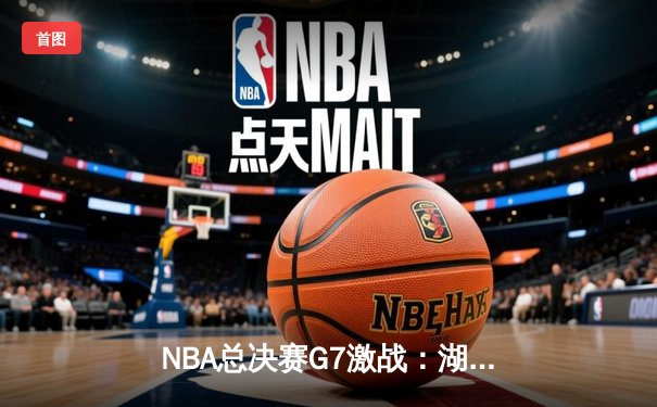 NBA总决赛G7激战：湖人险胜凯尔特人，詹姆斯砍下三双加冕FMVP