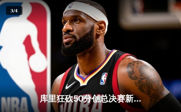 库里狂砍50分创总决赛新高，勇士客胜凯尔特人扳平总比分 - 3